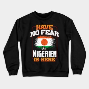 Nigerien Flag  Have No Fear The Nigerien Is Here - Gift for Nigerien From Niger Crewneck Sweatshirt